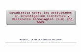 Madrid, 16 de noviembre de 2010 Estadística sobre las actividades en investigación científica y desarrollo tecnológico (I+D) año 2009.