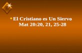 U El Cristiano es Un Siervo Mat 20:20, 21, 25-28.