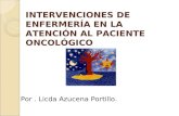 INTERVENCIONES DE ENFERMERÍA EN LA ATENCIÓN AL PACIENTE ONCOLÓGICO Por. Licda Azucena Portillo.