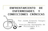 ENFRENTAMIENTO DE ENFERMEDADES Y CONDICIONES CRÓNICAS Por Jaime Ernesto Vargas-Mendoza Asociación Oaxaqueña de Psicología A.C. 2009.