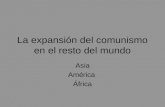 La expansión del comunismo en el resto del mundo Asia América África.