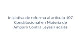Iniciativa de reforma al artículo 107 Constitucional en Materia de Amparo Contra Leyes Fiscales.