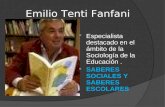 Emilio Tenti Fanfani Especialista destacado en el ámbito de la Sociología de la Educación. SABERES SOCIALES Y SABERES ESCOLARES.