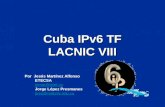 Cuba IPv6 TF LACNIC VIII Por Jesús Martínez Alfonso ETECSA jemar@enet.cu Jorge López Presmanes pres@reduniv.edu.cu.