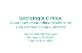 Sociología Crítica Como fuente científica histórica de una Comunicología posible Jesús Galindo Cáceres Seminario GUCOM 5 de abril de 2006.