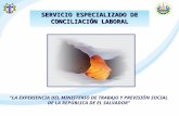LA EXPERIENCIA DEL MINISTERIO DE TRABAJO Y PREVISIÓN SOCIAL DE LA REPÚBLICA DE EL SALVADOR SERVICIO ESPECIALIZADO DE CONCILIACIÓN LABORAL.
