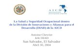 La Salud y Seguridad Ocupacional dentro de la División de Innovaciones y Alianzas para el Desarrollo (DIAD) de la AICD Antoine Chevrier Jefe DIAD San Salvador,