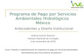Programa de Pago por Servicios Ambientales Hidrológicos México Antecedentes y Diseño Institucional Helena García Romero Instituto Nacional de Ecología.