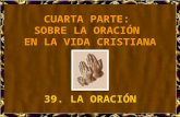 CUARTA PARTE: SOBRE LA ORACIÓN EN LA VIDA CRISTIANA 39. LA ORACIÓN.