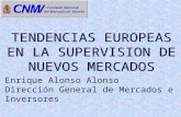 Enrique Alonso Alonso Dirección General de Mercados e Inversores TENDENCIAS EUROPEAS EN LA SUPERVISION DE NUEVOS MERCADOS.