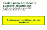 Evaluación y calidad de las revistas Taller para editores y autores científicos Taller para editores y autores científicos 6 al 8 de diciembre de 2006.