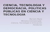 CIENCIA, TECNOLOGIA Y DEMOCRACIA, POLITICAS PÚBLICAS EN CIENCIA Y TECNOLOGIA Myriam Mejía Ministra Comisionada Ciencia, Tecnología e Innovación Honduras.