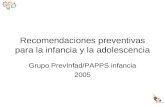 Recomendaciones preventivas para la infancia y la adolescencia Grupo PrevInfad/PAPPS infancia 2005.