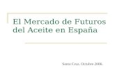El Mercado de Futuros del Aceite en España Santa Cruz. Octubre 2006.