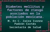 Diabetes mellitus y factores de riesgo asociados en la población mexicana. M. En C. Zaira Ivonne Padrón Cortés Secretaría de Salud.