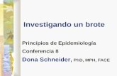 Investigando un brote Principios de Epidemiología Conferencia 8 Dona Schneider, PhD, MPH, FACE.