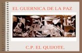 EL GUERNICA DE LA PAZ C.P. EL QUIJOTE. C.P. EL QUIJOTE Durante el curso 2003-2004, el ciclo de infantil del C.P. El Quijote trabajó desde enero hasta.