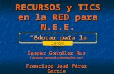 RECURSOS y TICS en la RED para N.E.E. Gaspar González Rus (gaspar-gonzalez@wanadoo.es) Francisco José Pérez García (pacopeig7@wanadoo.es) Educar para la.