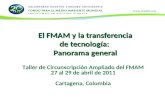 El FMAM y la transferencia de tecnología: Panorama general Taller de Circunscripción Ampliado del FMAM 27 al 29 de abril de 2011 Cartagena, Colombia.