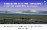 Capacidades y acciones locales para el desarrollo ambiental y sustentable Grupo sobre medio ambiente y energía y del PNUD Mayo de 2009.
