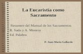La Eucaristía como Sacramento Resumen del Manual de los Sacramentos R. Sada y A. Monroy Ed. Palabra P. Juan María Gallardo.