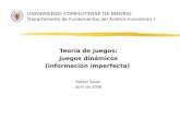 UNIVERSIDAD COMPLUTENSE DE MADRID D epartamento de Fundamentos del Análisis Económico I Teoría de juegos: Juegos dinámicos (información imperfecta) Rafael.