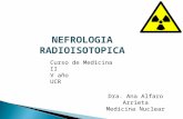 NEFROLOGIA RADIOISOTOPICA Dra. Ana Alfaro Arrieta Medicina Nuclear Curso de Medicina II V año UCR.