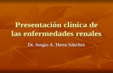 Presentación clínica de las enfermedades renales Dr. Sergio A. Herra Sánchez.