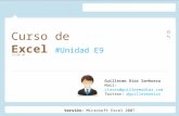 Curso de Excel #Unidad E9 Guillermo Díaz Sanhueza Mail: clases@guillermodiaz.com Twitter: @guillermodiaz 19:00 PM Versión: Microsoft Excel 2007.