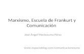 Marxismo, Escuela de Frankurt y Comunicación José Ángel Moctezuma Pérez .