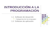 INTRODUCCIÓN A LA PROGRAMACIÓN 1.1 Software de desarrollo Categorías de los lenguajes 1.2 Software de aplicación.