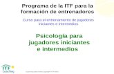 Coach Education Series Copyright © ITF 2010 Psicología para jugadores iniciantes e intermedios Curso para el entrenamiento de jugadores iniciantes e intermedios.