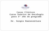 Casos Clínicos Curso Teórico de Oncología para 5º año de pregrado Dr. Sergio Buenaventura.