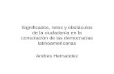 Significados, retos y obstáculos de la ciudadanía en la consolación de las democracias latinoamericanas Andres Hernandez.