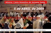 5 de ABRIL de 2009 Domingo de Ramos –B- Judíos delante del Muro Occidental, orando en día de fiesta. Música: Canto bizantino de Semana Santa.