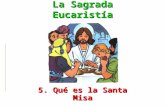 La Sagrada Eucaristía 5. Qué es la Santa Misa. ¿Qué es la Santa Misa? La Santa Misa es la Eucaristía considerada como sacrificio.