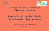 Diseña el cambio: Campaña de recolección de desechos de higiene bucal Colegio Rosario Castellanos Diseña el cambio: Campaña de recolección de desechos.