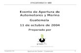 Apertura de Dealer - Guatemala 1 GrupoUno/ GV Evento de Apertura de Automotores y Marina Guatemala 11 de octubre de 2004 Preparado por.