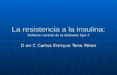 La resistencia a la insulina: Defecto central de la diabetes tipo 2 D en C Carlos Enrique Tene Pérez.