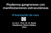 Presentación de caso Pioderma gangrenoso con manifestaciones extracutáneas H.I.G.A. Prof. Dr. R. Rossi Residencia Clínica Médica 2010.