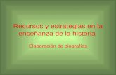 Recursos y estrategias en la enseñanza de la historia Elaboración de biografías.