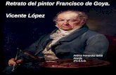 Retrato del pintor Francisco de Goya. Vicente López Andrea Fernández-Simal Aranda 4ºA E.S.O.