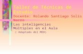 Taller de Técnicas de Estudio Docente: Rolando Santiago Solis Narro Las inteligencias Múltiples en el Aula ( Adaptado del MED)