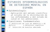 1 ESTUDIOS EPIDEMIOLOGICOS DE DETERIORO MENTAL EN ESPAÑA n Epidemiología: –Aplicación del método científico al estudio de la distribución de las enfermedades.