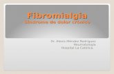Fibromialgia Síndrome de dolor crónico Dr. Alexis Méndez Rodríguez Reumatología Hospital La Católica.