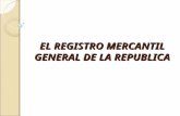 EL REGISTRO MERCANTIL GENERAL DE LA REPUBLICA. ¿Qué es el Registro Mercantil General de la República? Es una dependencia estatal con funciones administrativas,
