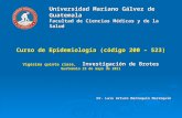 Universidad Mariano Gálvez de Guatemala Facultad de Ciencias Médicas y de la Salud Curso de Epidemiología (código 200 – 523) Vigésima quinta clase, Investigación.