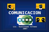 COMUNICACION Lic. Guillermo Schaer 2007. ¿Qué es la comunicación? La comunicación es la manera en que las personas se relacionan entre sí. Es la transferencia.