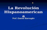 La Revolución Hispanoamericana Prof. Daniel Barragán.