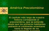 América Precolombina El capítulo más largo de nuestra historia corresponde al precolombino, que se extiende desde que los primeros habitantes poblaron.